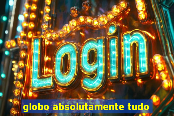 globo absolutamente tudo